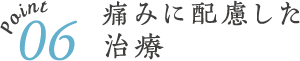 痛みに配慮した治療